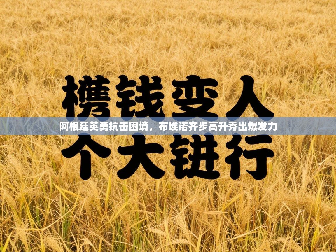 阿根廷英勇抗击困境，布埃诺齐步高升秀出爆发力