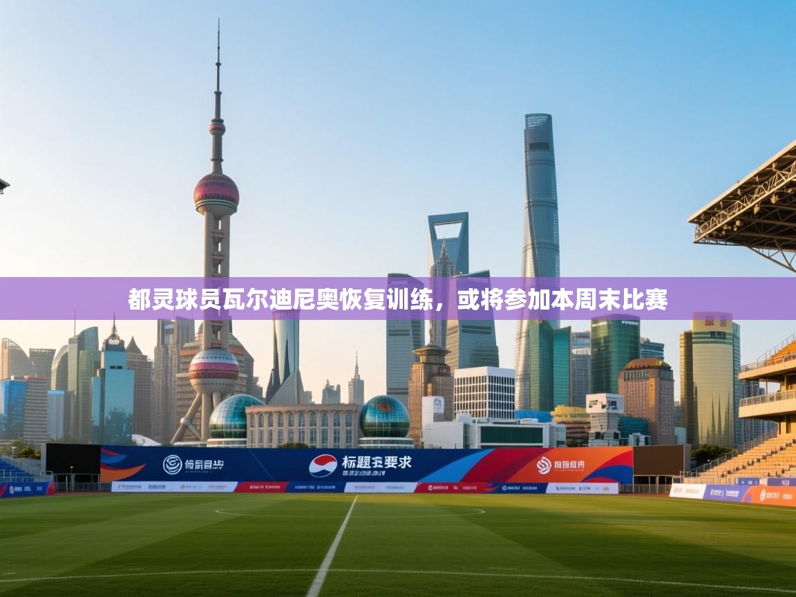 都灵球员瓦尔迪尼奥恢复训练，或将参加本周末比赛