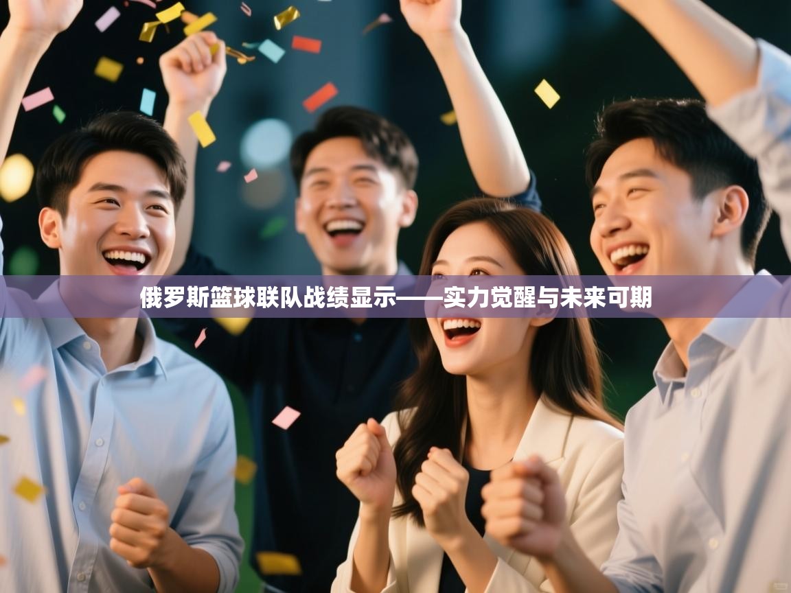 俄罗斯篮球联队战绩显示——实力觉醒与未来可期